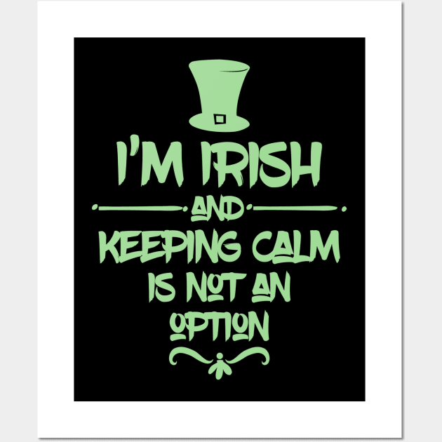 I'm Irish & Keeping Calm Is NOT An Option! Wall Art by ReFashionParty